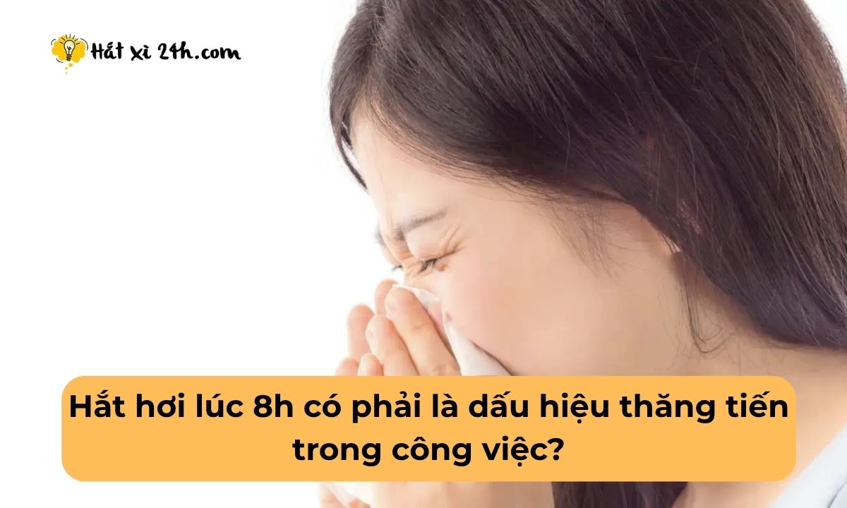 Hắt hơi lúc 8h có phải là dấu hiệu thăng tiến trong công việc?