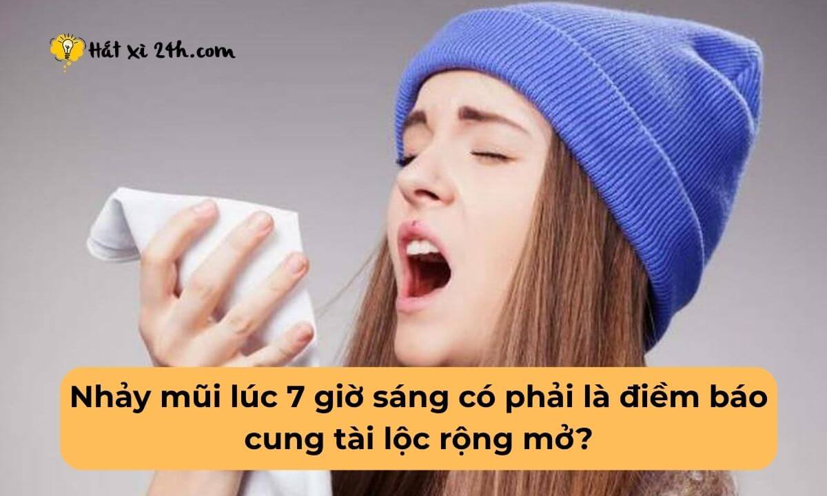 Nhảy mũi lúc 7 giờ sáng có phải là điềm báo cung tài lộc rộng mở?